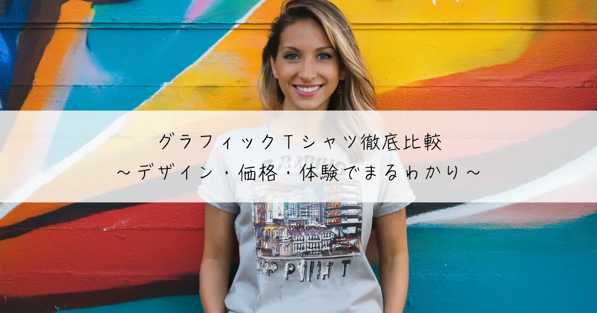 グラフィックTシャツ徹底比較〜デザイン・価格・体験でまるわかり〜