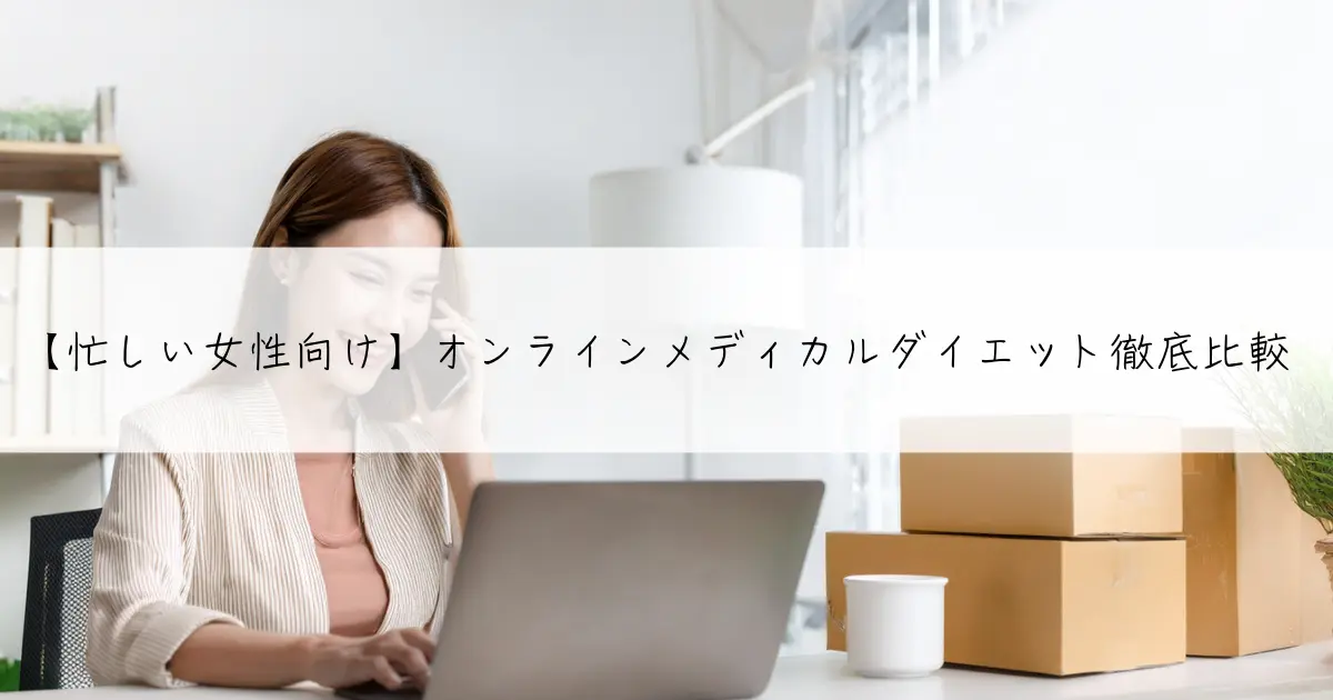 【忙しい女性向け】オンラインメディカルダイエット徹底比較