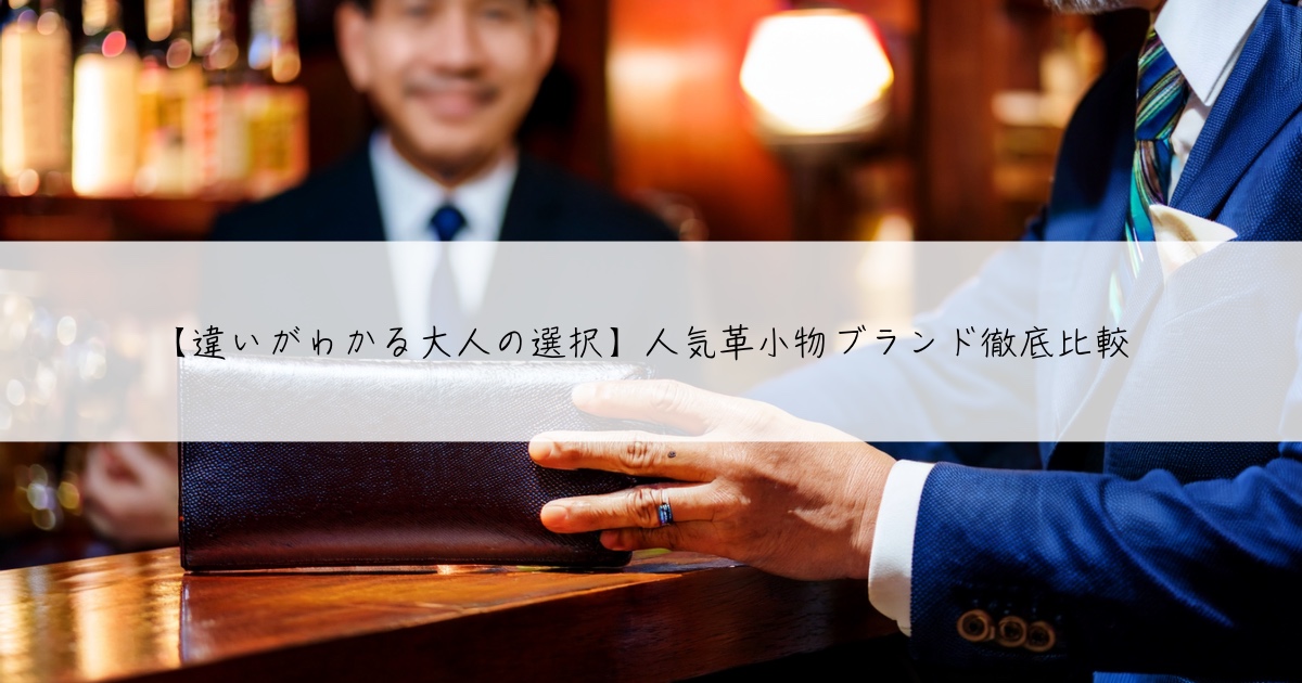 【違いがわかる大人の選択】人気革小物ブランド徹底比較