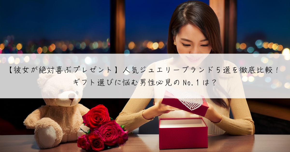 【彼女が絶対喜ぶプレゼント】人気ジュエリーブランド5選を徹底比較!ギフト選びに悩む男性必見のNo.1は?