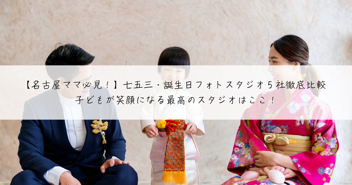 【名古屋ママ必見!】七五三・誕生日フォトスタジオ5社徹底比較|子どもが笑顔になる最高のスタジオはここ!